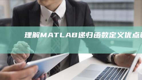 理解 MATLAB 递归函数：定义、优点和应用 (理解的英文)