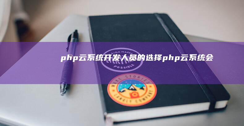 php云系统：开发人员的选择 (php云系统会员恢复)