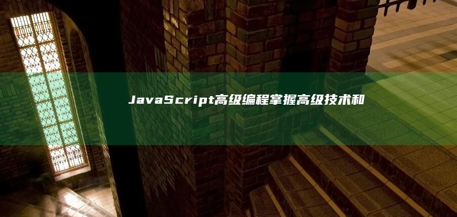 JavaScript 高级编程：掌握高级技术和最佳实践 (javascript指什么)