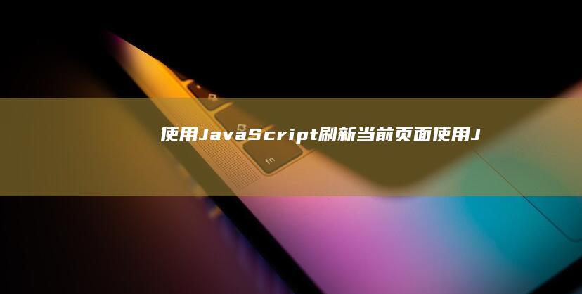 使用 JavaScript 刷新当前页面 (使用JAVAAPI操作HDFS)