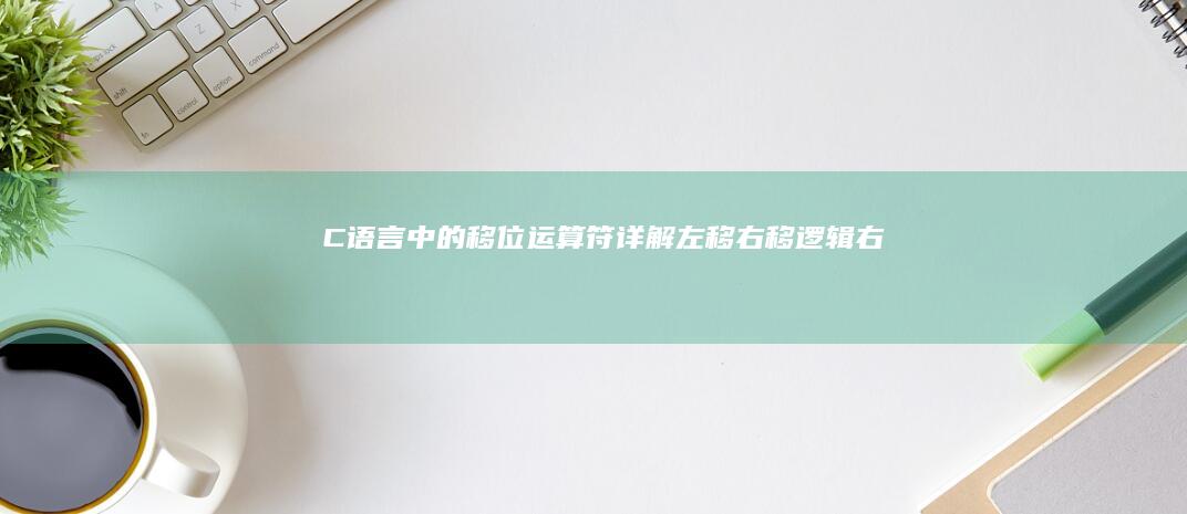 C语言中的移位运算符: 详解左移、右移、逻辑右移 (C语言中的移位运算)