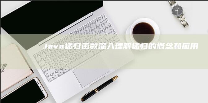 Java 递归函数：深入理解递归的概念和应用 (java递归查询父子节点)