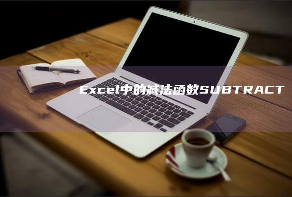 Excel 中的减法函数：SUBTRACT() 函数使用指南 (excel中怎么输入001)