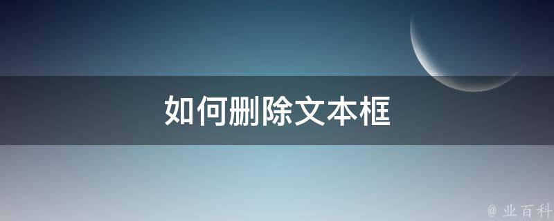 文本框删除指南：简单易懂的逐步说明 (文本框删除指定的内容)