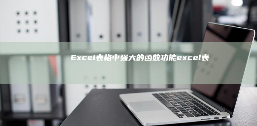 Excel 表格中强大的函数功能 (excel表格里面怎么换行)