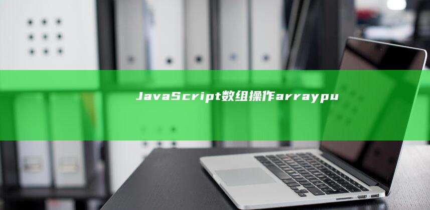 JavaScript 数组操作：arraypush() 方法详解 (javascript)