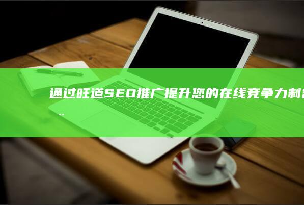 通过旺道 SEO 推广提升您的在线竞争力：制定全面的数字营销策略 (旺道的意思)