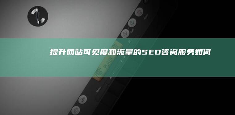 提升网站可见度和流量的 SEO 咨询服务 (如何提高网站可用性)