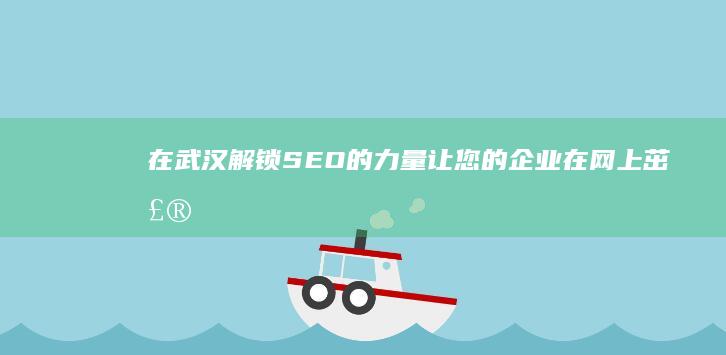 在武汉解锁SEO 的力量：让您的企业在网上茁壮成长 (武汉哪里可以解苹果id锁)