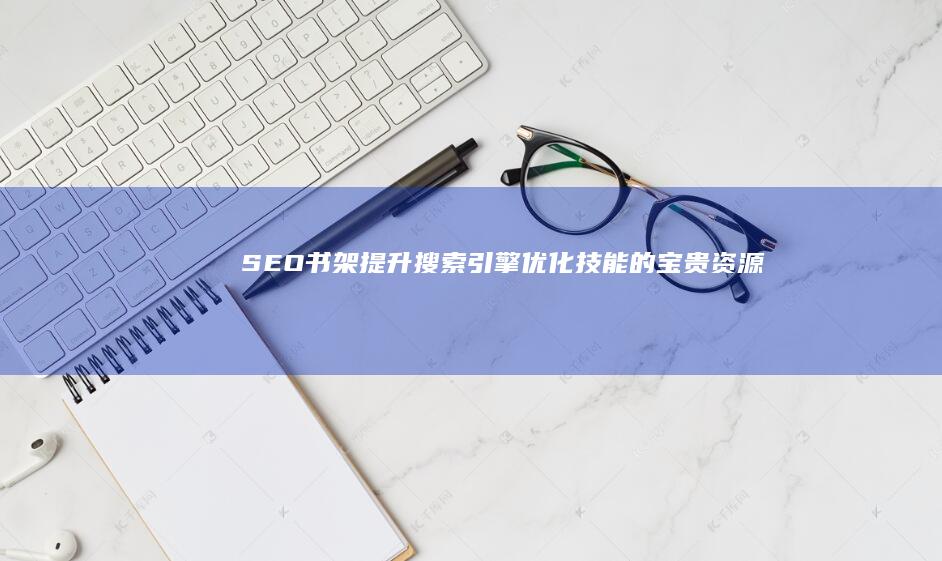 SEO书架：提升搜索引擎优化技能的宝贵资源 (seo book)