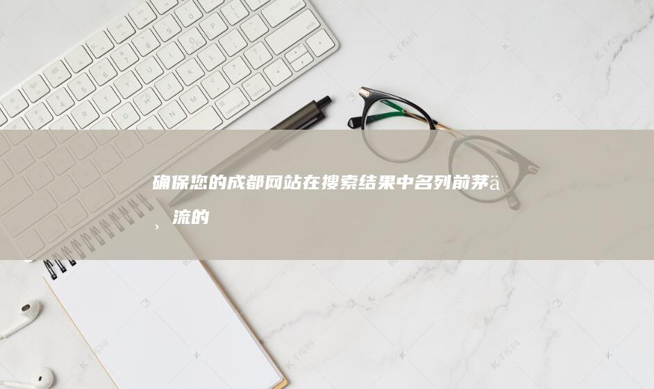 确保您的成都网站在搜索结果中名列前茅：一流的网站 SEO 解决方​​案