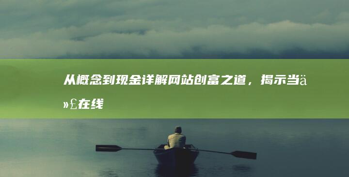 从概念到现金：详解网站创富之道，揭示当代在线赚钱秘诀 (从现金到现金的过程)