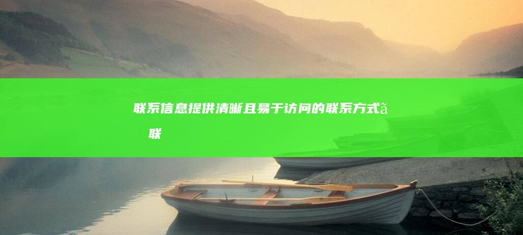 联系信息：提供清晰且易于访问的联系方式。 (联系 信息)