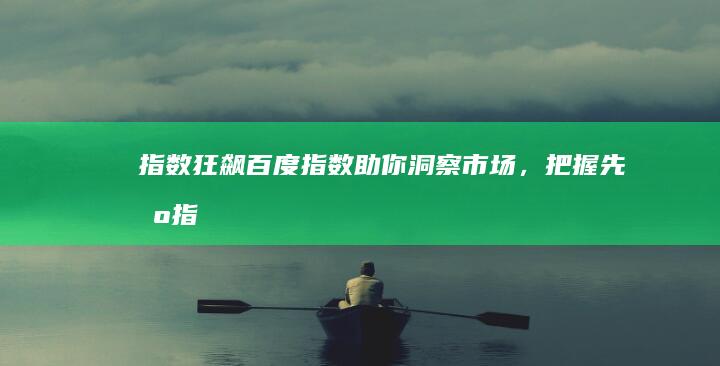 指数狂飙！百度指数助你洞察市场，把握先机 (指数飙升)