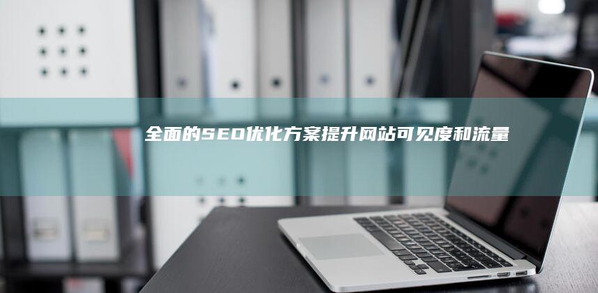 全面的 SEO 优化方案：提升网站可见度和流量 (全面的英文)