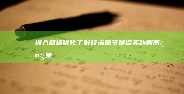 深入网络优化：了解技术细节、最佳实践和高级策略，以优化您的网站 (网络优化实施)