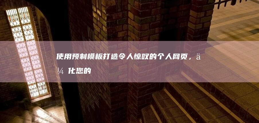 使用预制模板打造令人惊叹的个人网页，优化您的在线形象 (使用预制模板的目的)