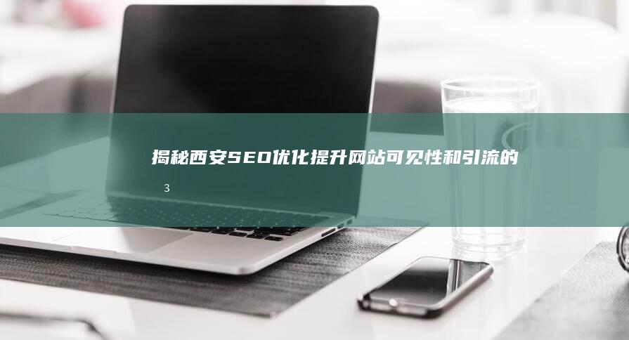 揭秘西安SEO优化网站可见性和引流的关