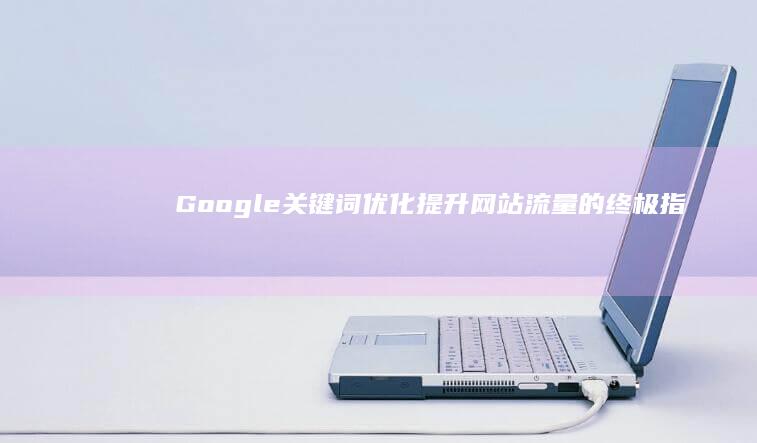 Google 关键词优化：提升网站流量的终极指南 (google日语输入法)