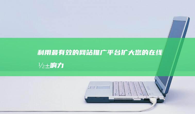 利用最有效的网站推广平台扩大您的在线影响力 (利用最有效的方法算出2乘16的结果)