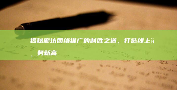 揭秘廊坊网络推广的制胜之道，打造线上业务新高峰 (揭秘廊坊网络诈骗事件)