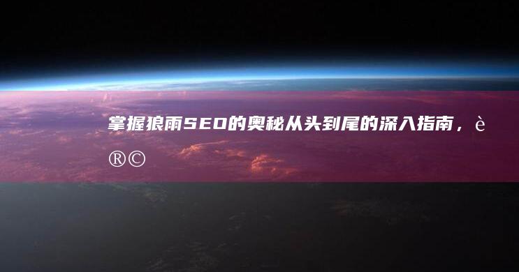 掌握狼雨 SEO 的奥秘：从头到尾的深入指南，让您的网站获得成功 (狼雨狼嗥男的是女的)