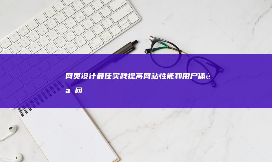 网页设计最佳实践：提高网站性能和用户体验 (网页设计最佳行间距与段间距是多少)